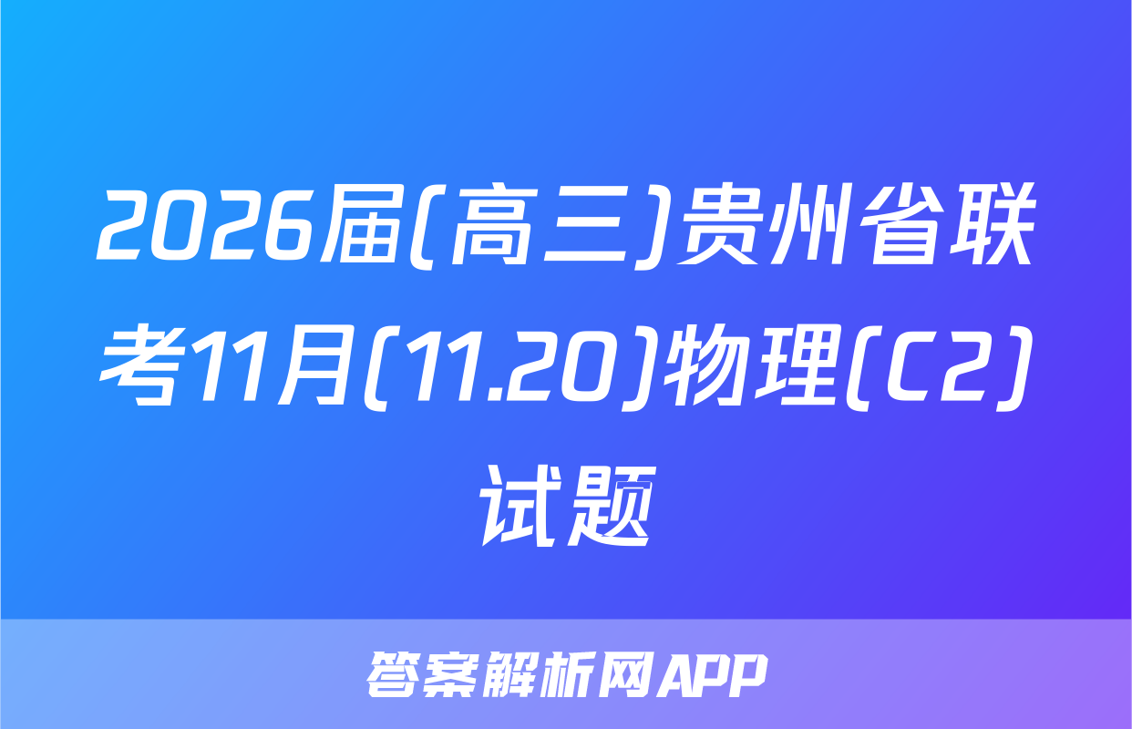 2026届(高三)贵州省联考11月(11.20)物理(C2)试题
