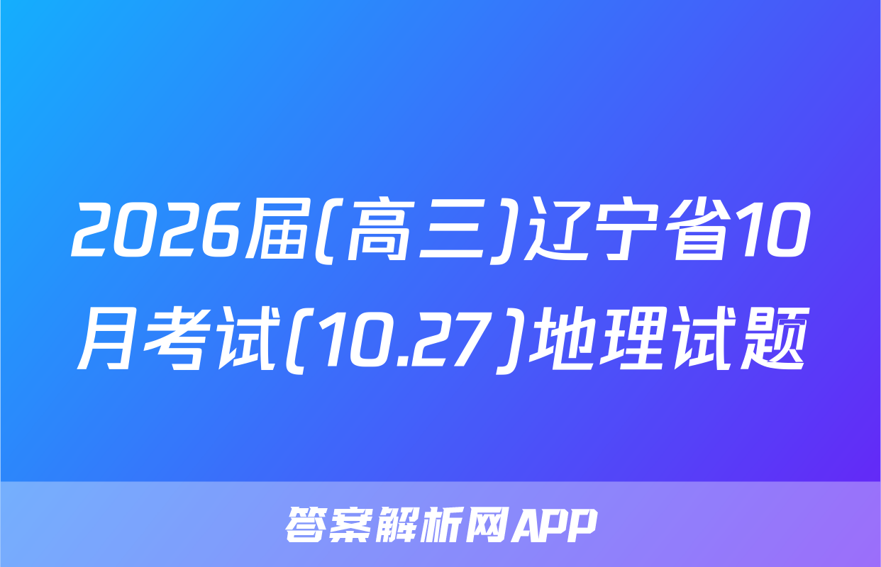 2026届(高三)辽宁省10月考试(10.27)地理试题