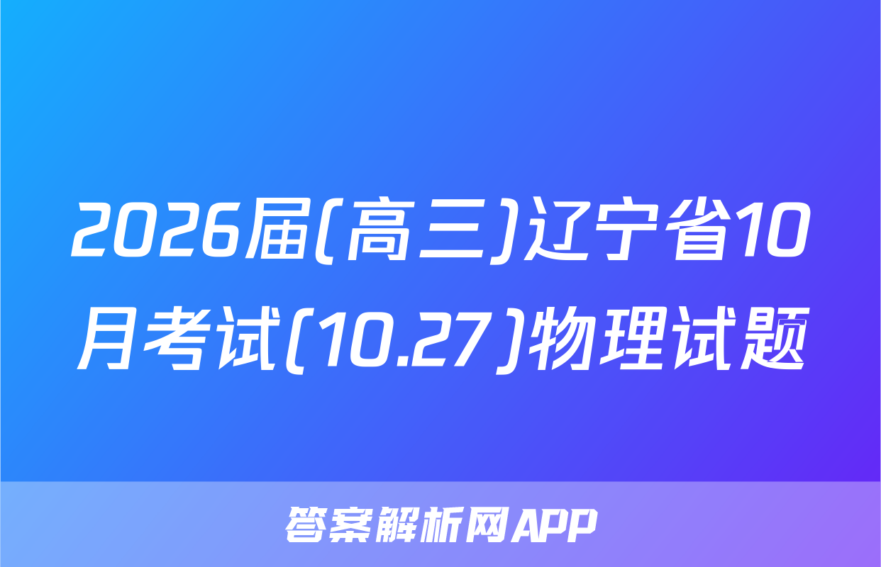 2026届(高三)辽宁省10月考试(10.27)物理试题
