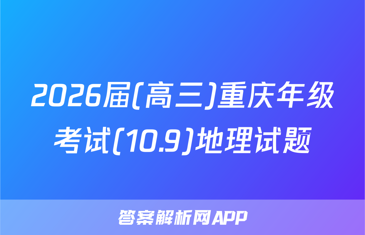 2026届(高三)重庆年级考试(10.9)地理试题