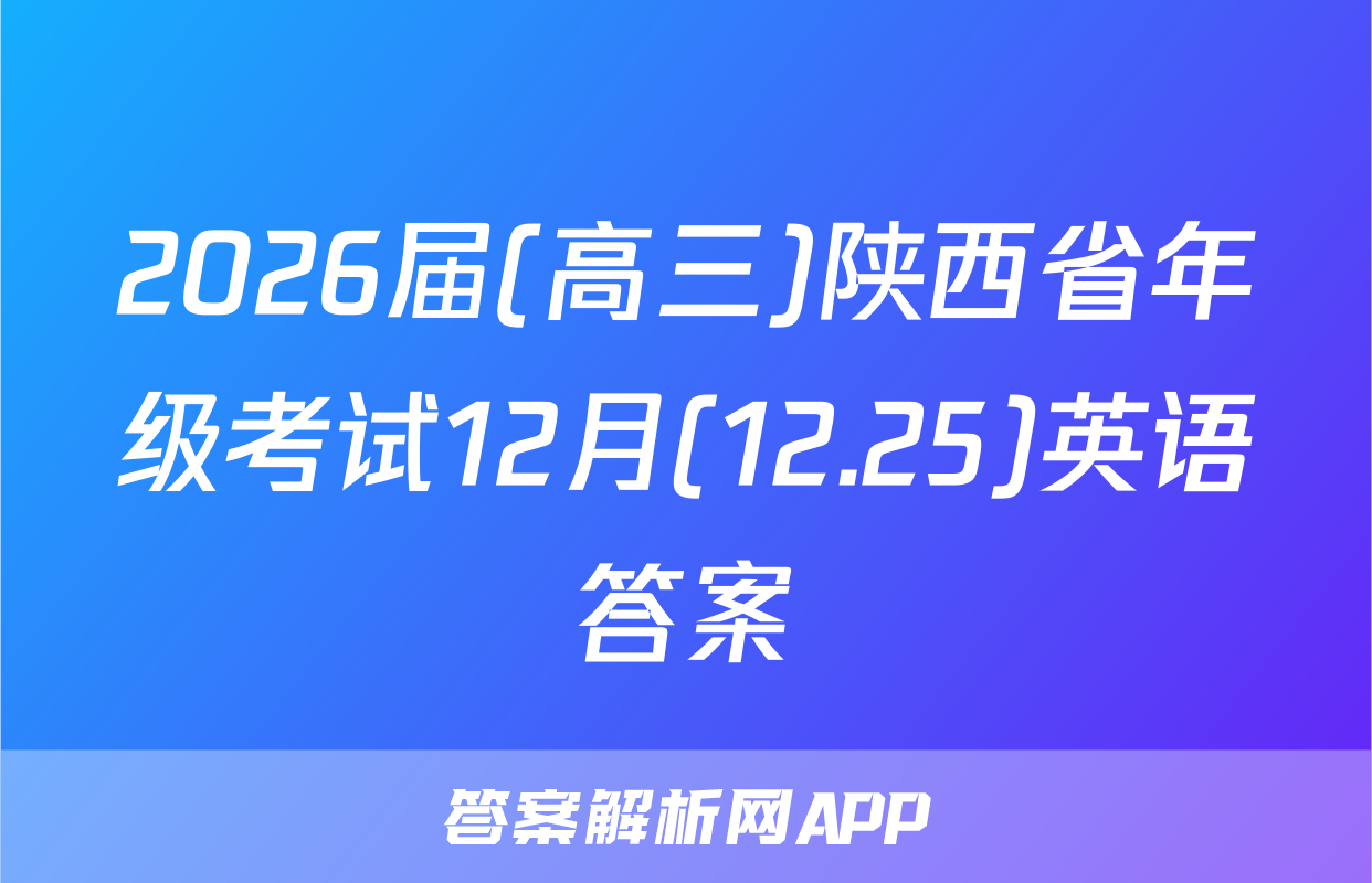 2026届(高三)陕西省年级考试12月(12.25)英语答案