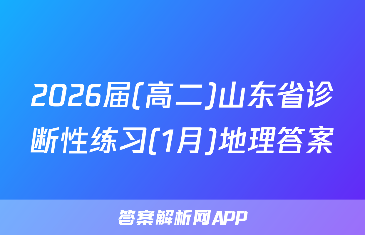 2026届(高二)山东省诊断性练习(1月)地理答案