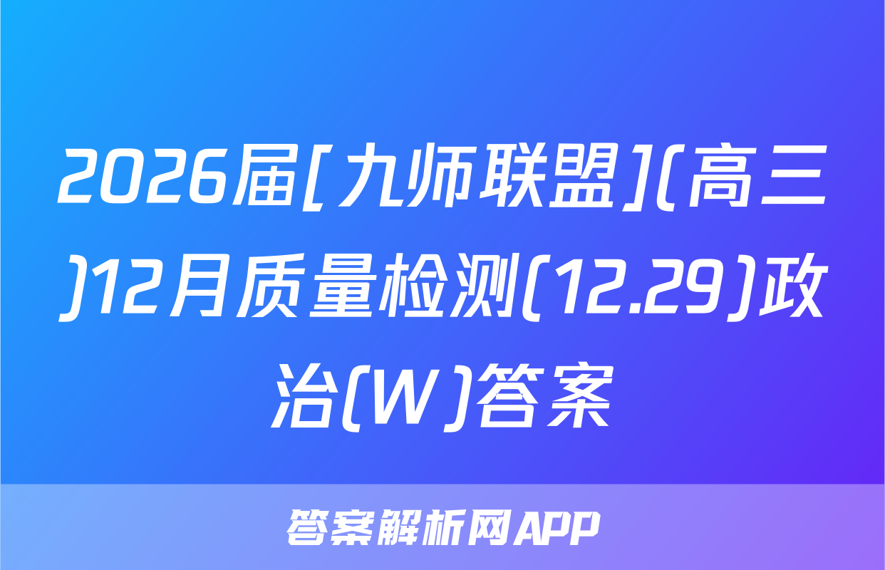 2026届[九师联盟](高三)12月质量检测(12.29)政治(W)答案