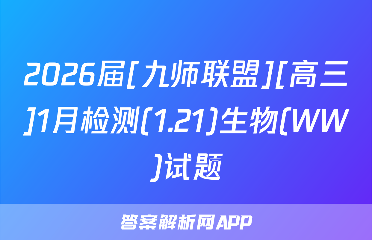 2026届[九师联盟][高三]1月检测(1.21)生物(WW)试题