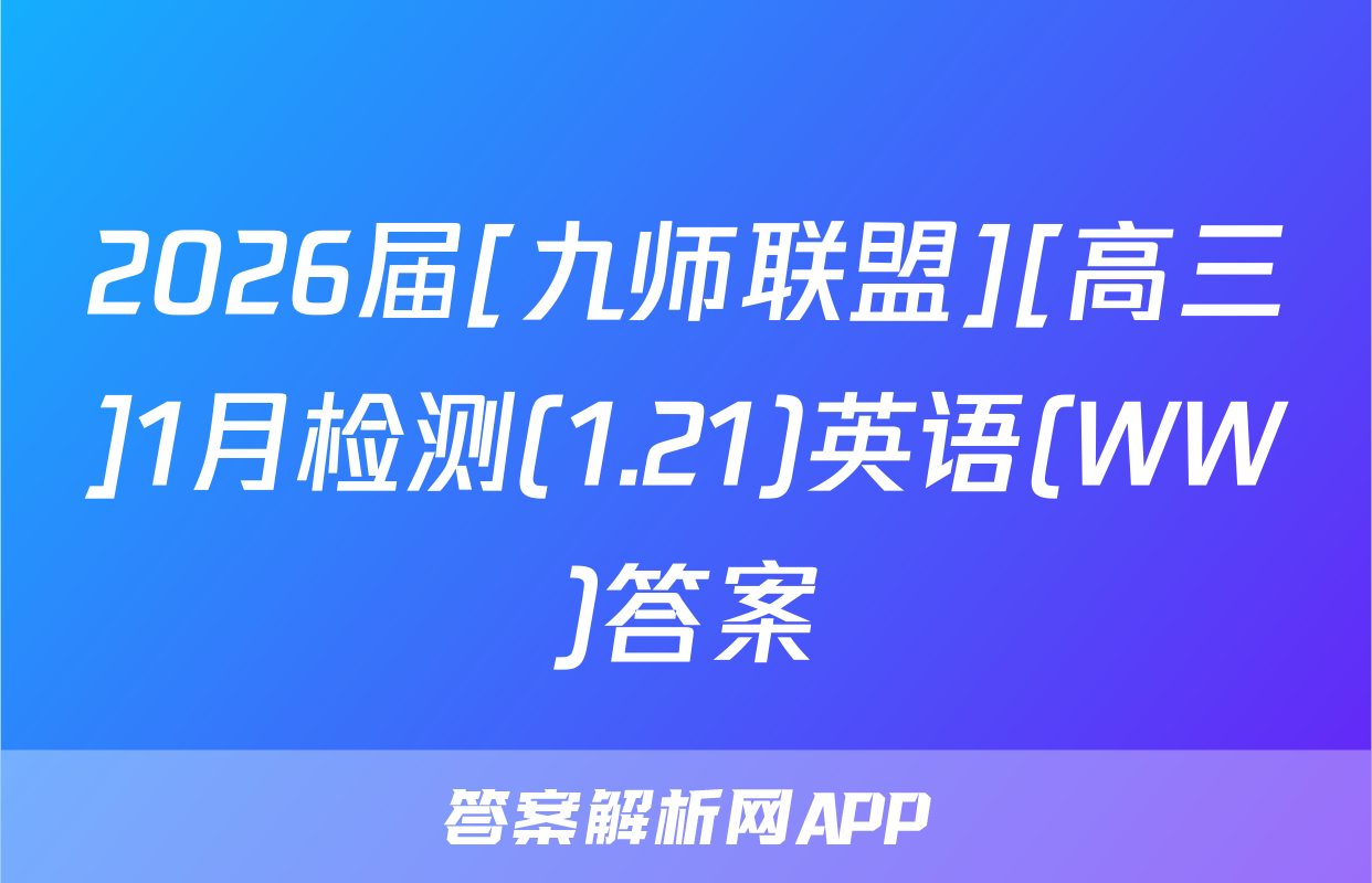 2026届[九师联盟][高三]1月检测(1.21)英语(WW)答案