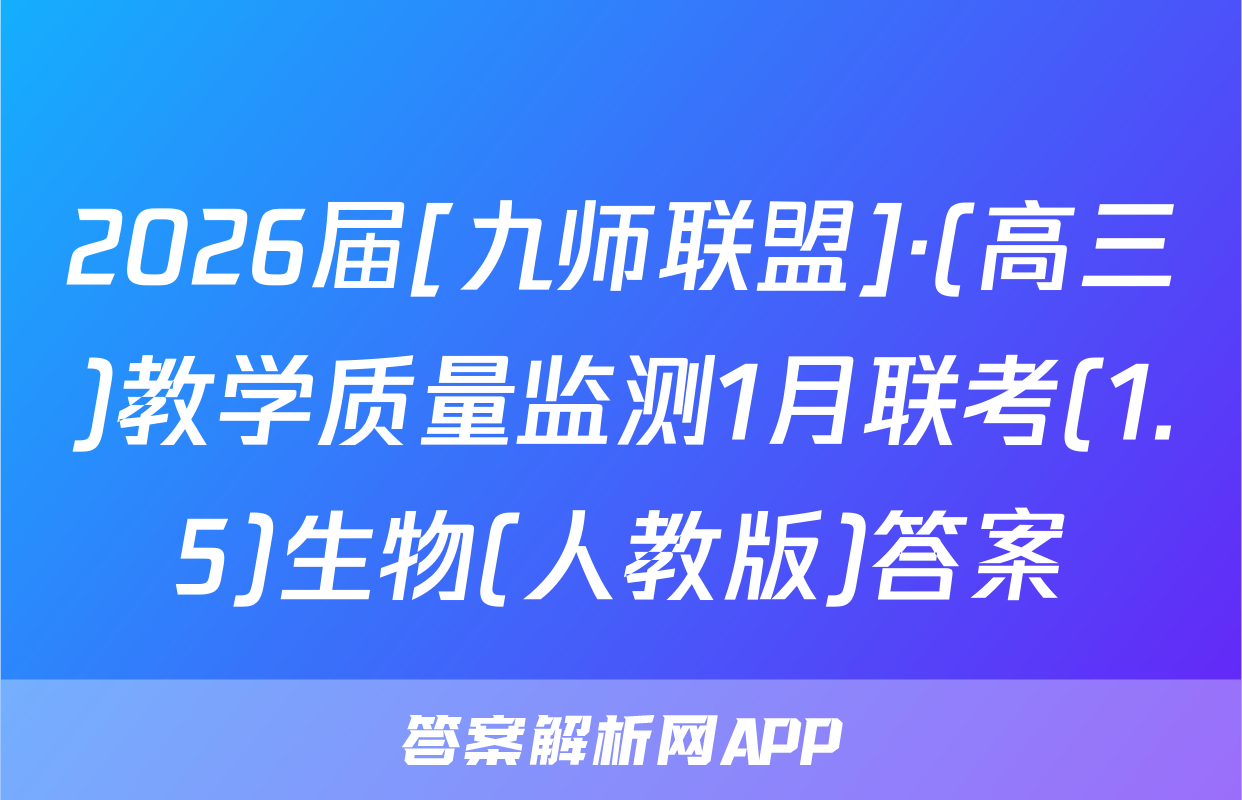 2026届[九师联盟]·(高三)教学质量监测1月联考(1.5)生物(人教版)答案