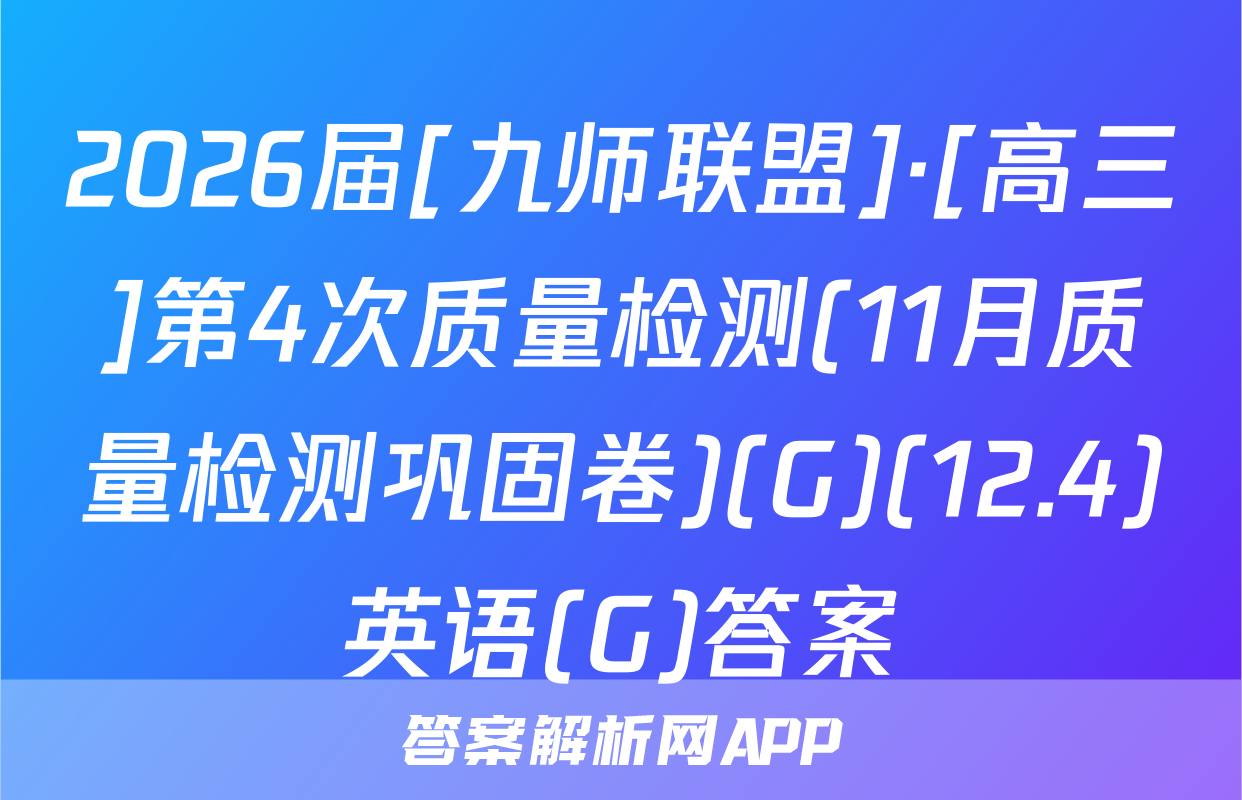 2026届[九师联盟]·[高三]第4次质量检测(11月质量检测巩固卷)(G)(12.4)英语(G)答案