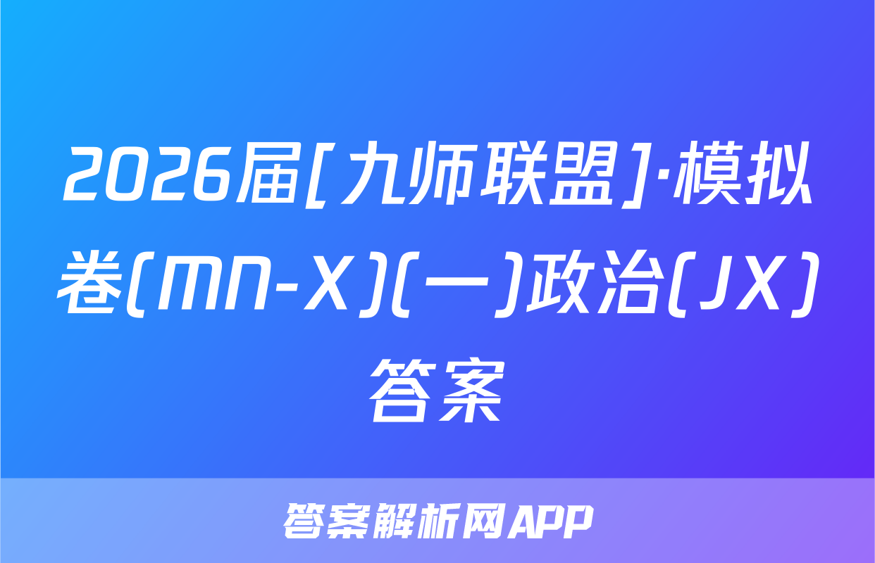 2026届[九师联盟]·模拟卷(MN-X)(一)政治(JX)答案