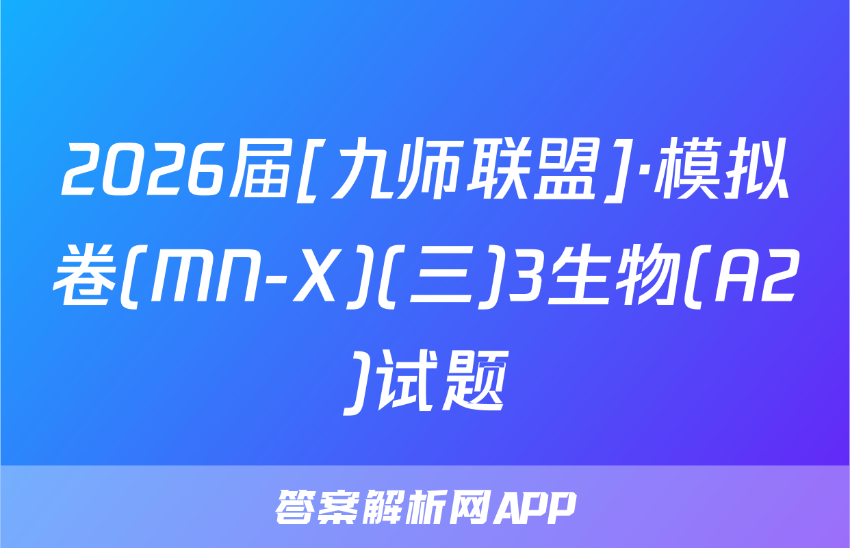 2026届[九师联盟]·模拟卷(MN-X)(三)3生物(A2)试题