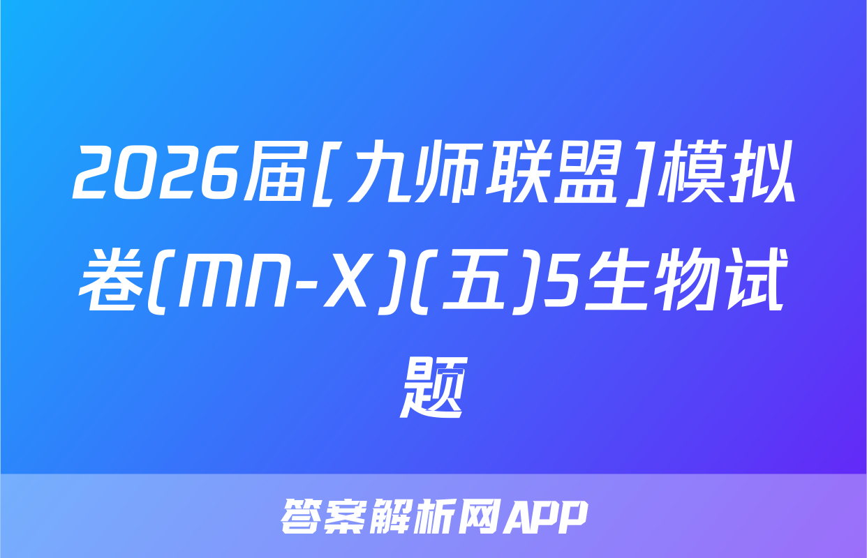 2026届[九师联盟]模拟卷(MN-X)(五)5生物试题