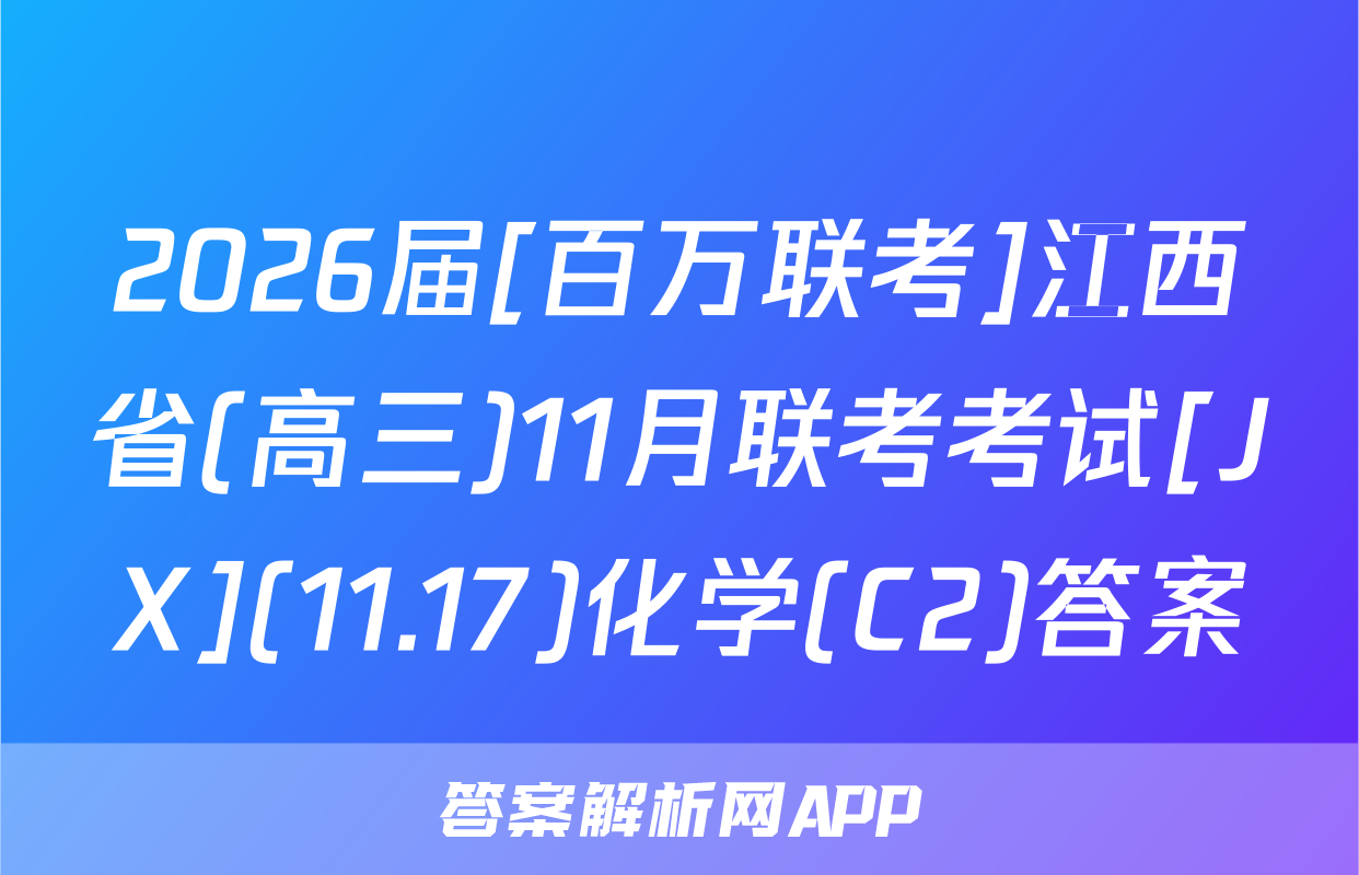 2026届[百万联考]江西省(高三)11月联考考试[JX](11.17)化学(C2)答案