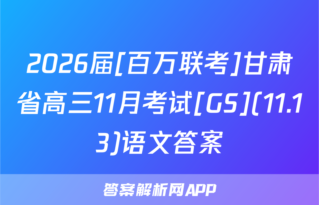 2026届[百万联考]甘肃省高三11月考试[GS](11.13)语文答案