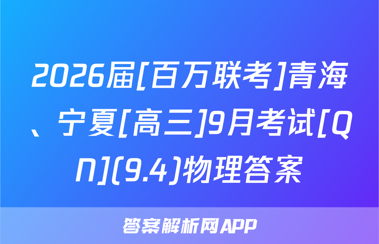 2026届[百万联考]青海、宁夏[高三]9月考试[QN](9.4)物理答案