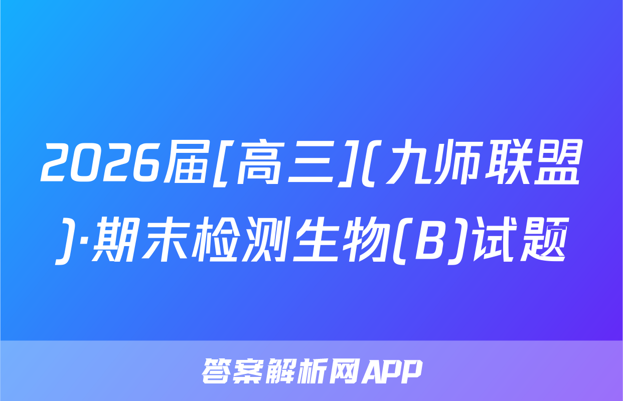 2026届[高三](九师联盟)·期末检测生物(B)试题