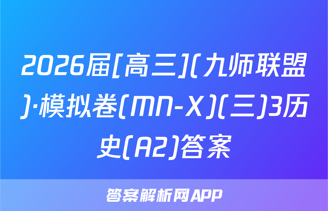 2026届[高三](九师联盟)·模拟卷(MN-X)(三)3历史(A2)答案