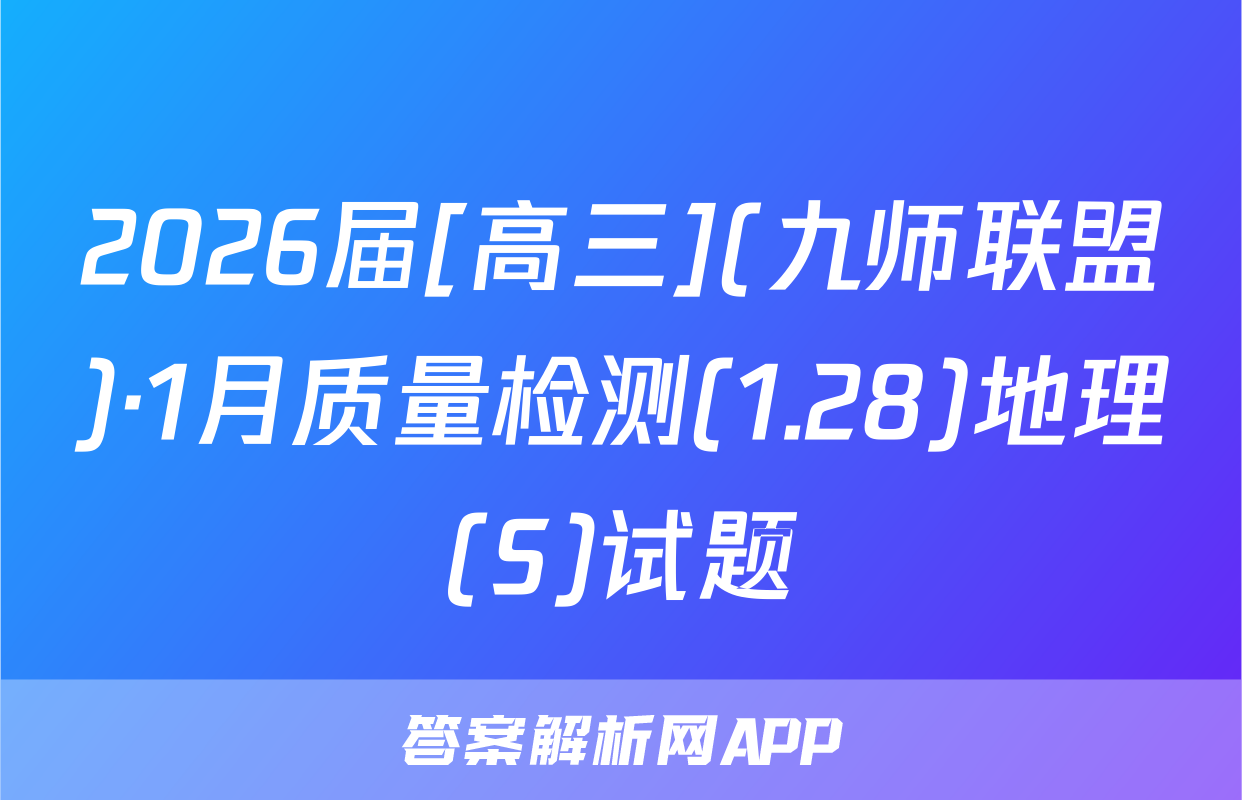 2026届[高三](九师联盟)·1月质量检测(1.28)地理(S)试题