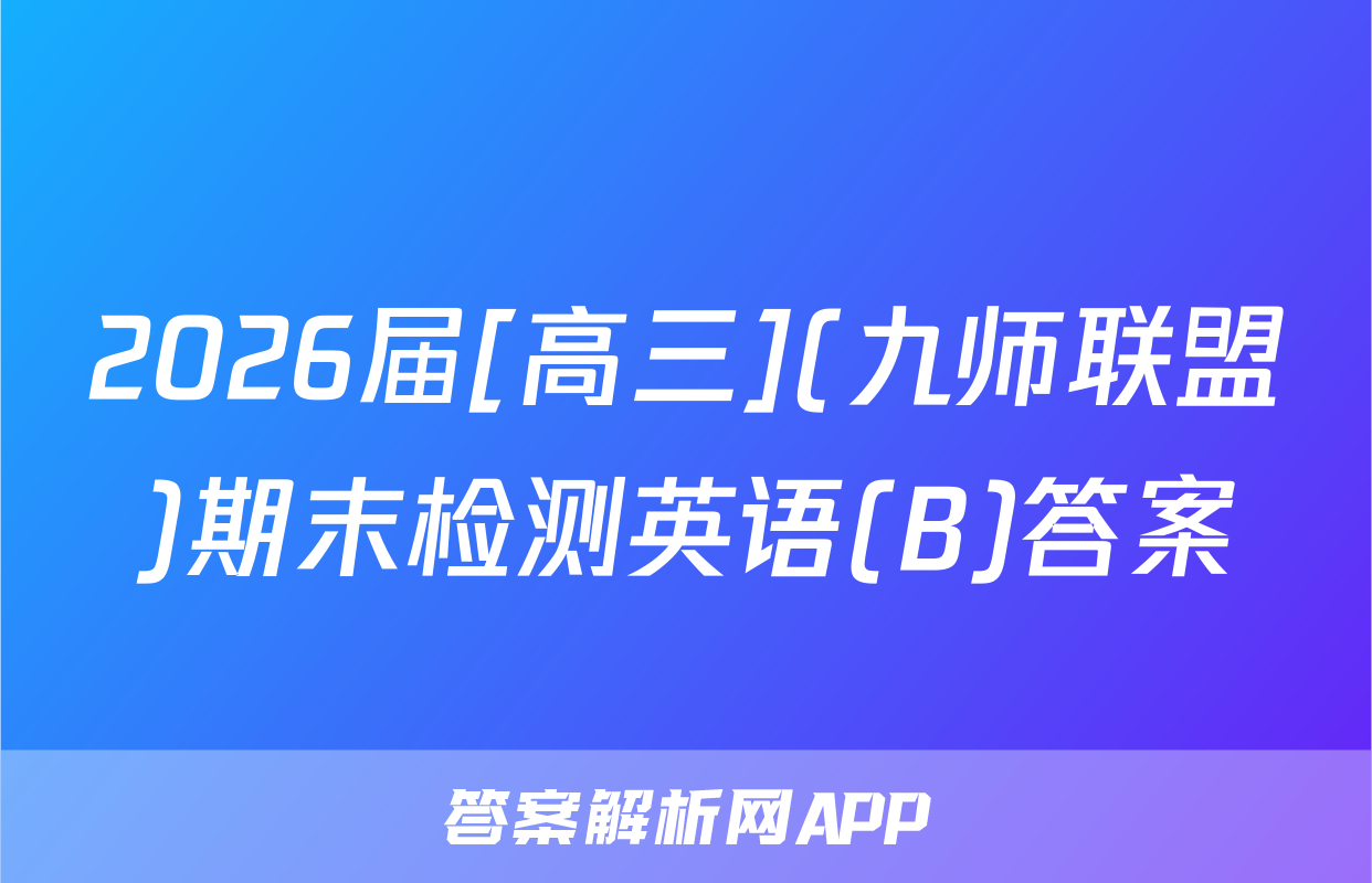 2026届[高三](九师联盟)期末检测英语(B)答案