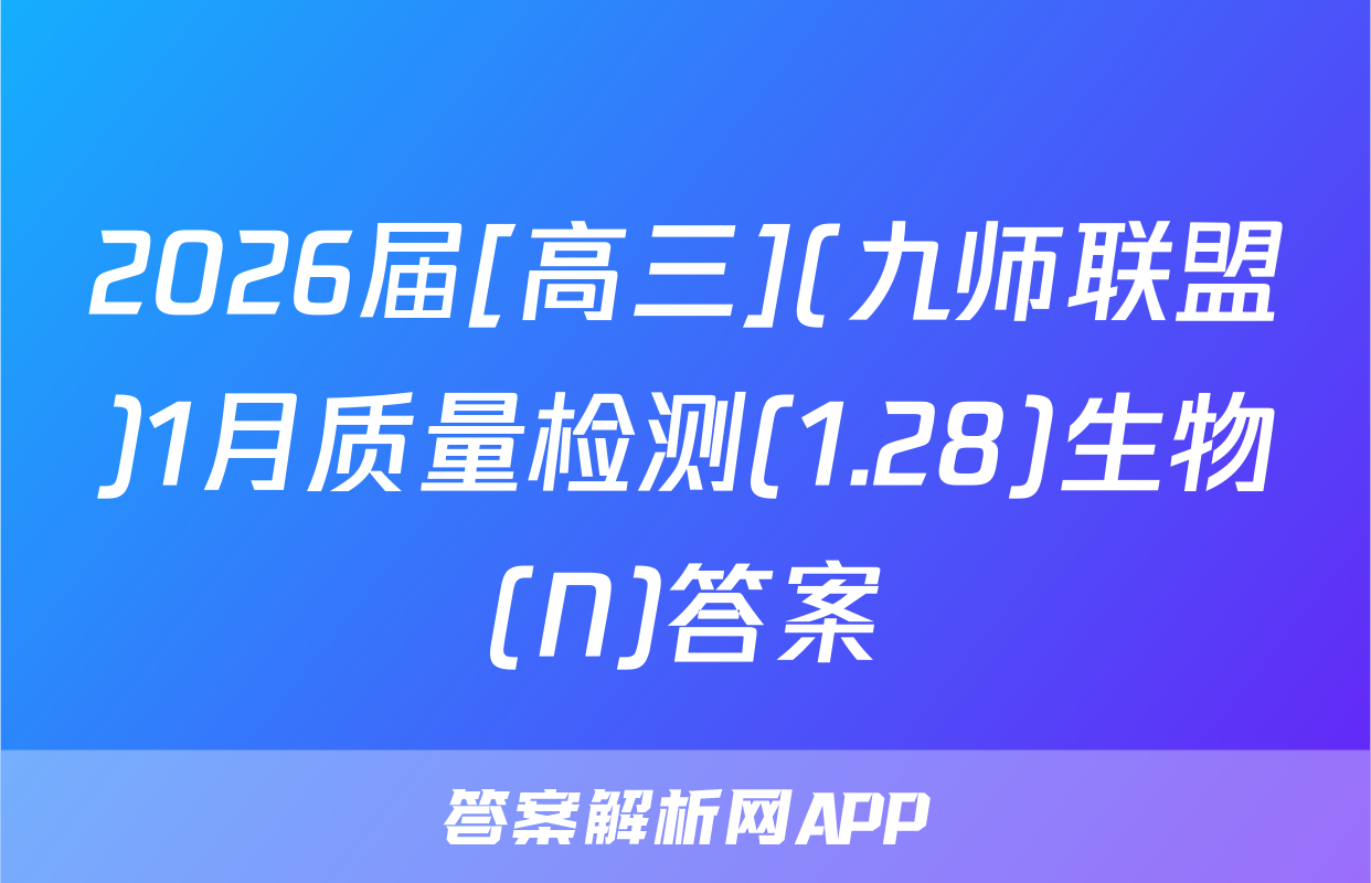 2026届[高三](九师联盟)1月质量检测(1.28)生物(N)答案