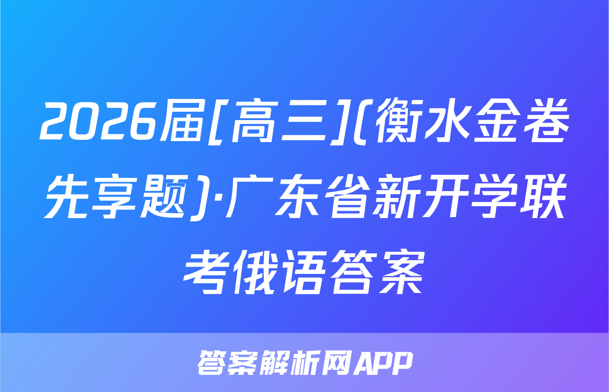 2026届[高三](衡水金卷先享题)·广东省新开学联考俄语答案