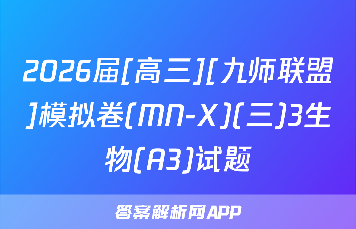 2026届[高三][九师联盟]模拟卷(MN-X)(三)3生物(A3)试题