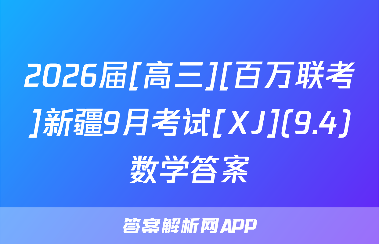 2026届[高三][百万联考]新疆9月考试[XJ](9.4)数学答案
