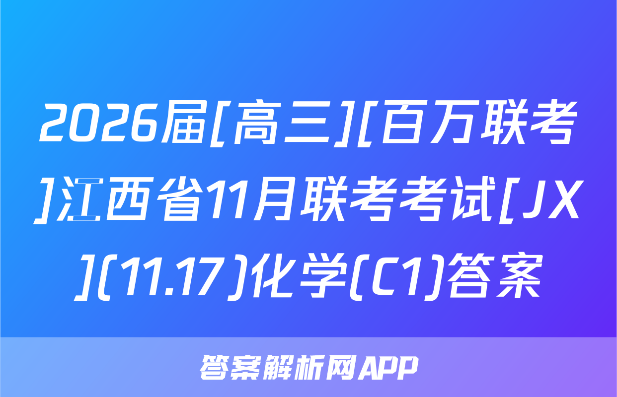 2026届[高三][百万联考]江西省11月联考考试[JX](11.17)化学(C1)答案