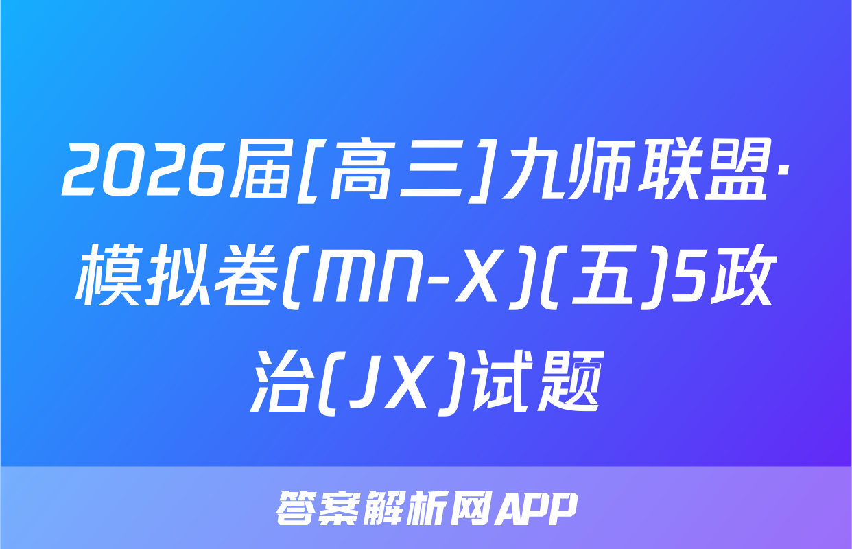 2026届[高三]九师联盟·模拟卷(MN-X)(五)5政治(JX)试题