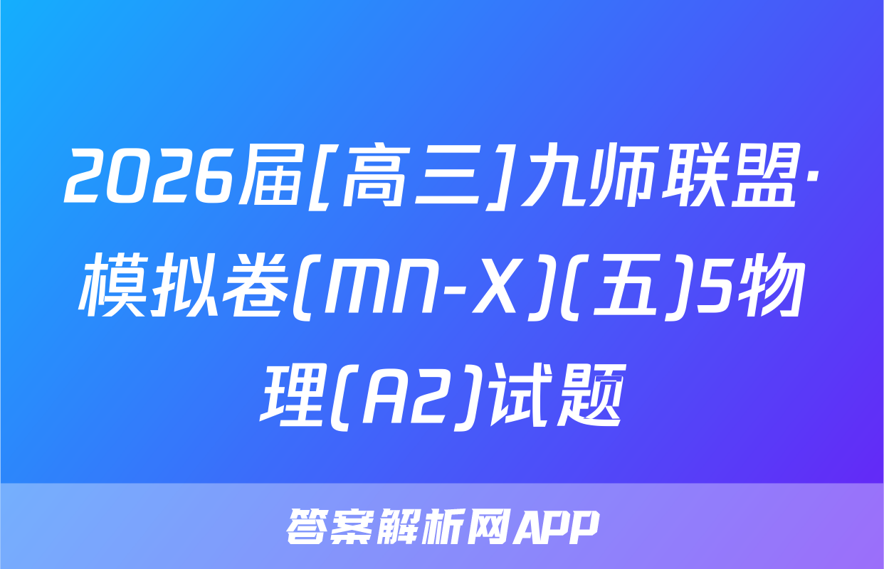 2026届[高三]九师联盟·模拟卷(MN-X)(五)5物理(A2)试题