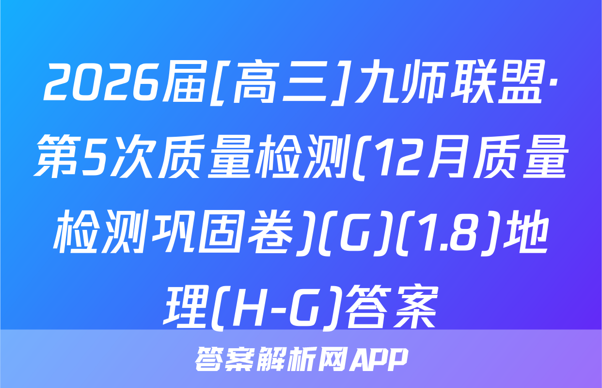 2026届[高三]九师联盟·第5次质量检测(12月质量检测巩固卷)(G)(1.8)地理(H-G)答案