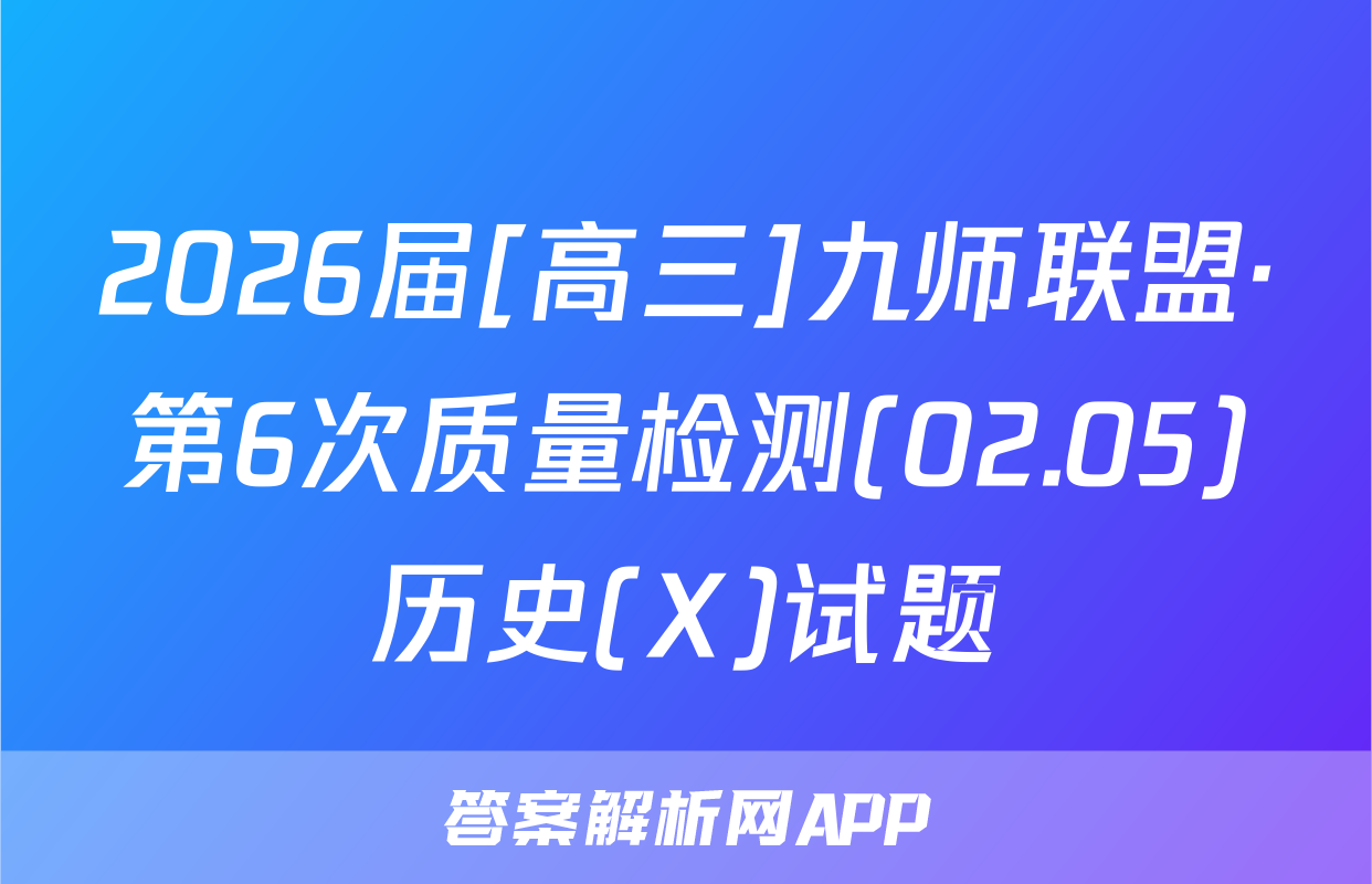2026届[高三]九师联盟·第6次质量检测(02.05)历史(X)试题