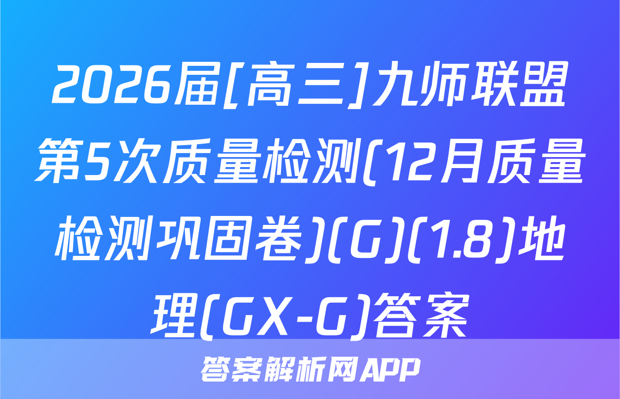 2026届[高三]九师联盟第5次质量检测(12月质量检测巩固卷)(G)(1.8)地理(GX-G)答案