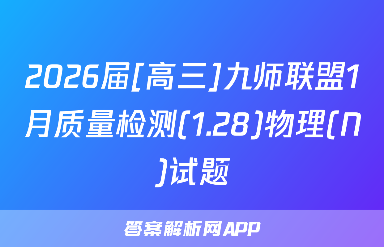 2026届[高三]九师联盟1月质量检测(1.28)物理(N)试题