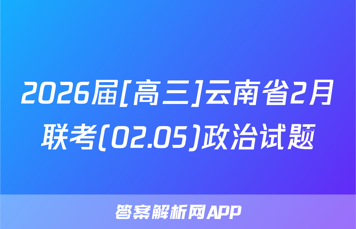 2026届[高三]云南省2月联考(02.05)政治试题