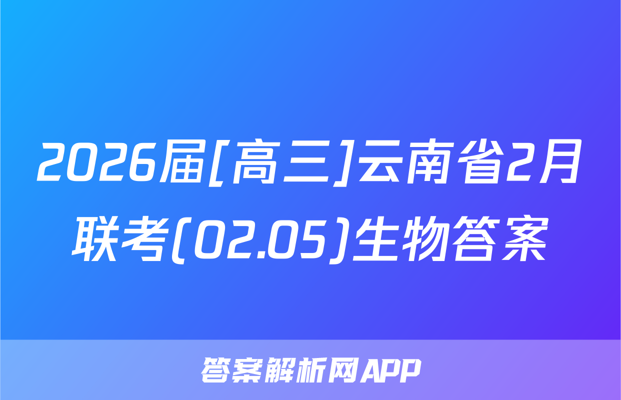 2026届[高三]云南省2月联考(02.05)生物答案