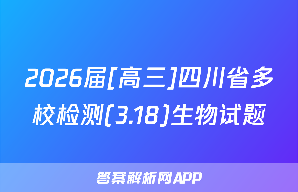2026届[高三]四川省多校检测(3.18)生物试题
