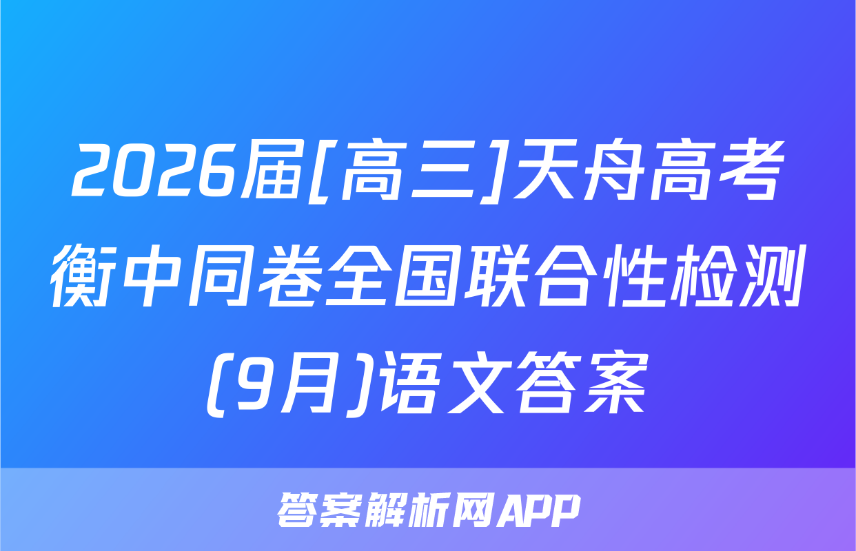 2026届[高三]天舟高考衡中同卷全国联合性检测(9月)语文答案