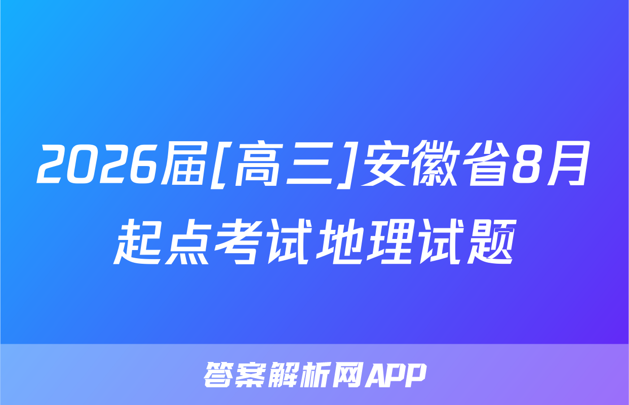 2026届[高三]安徽省8月起点考试地理试题