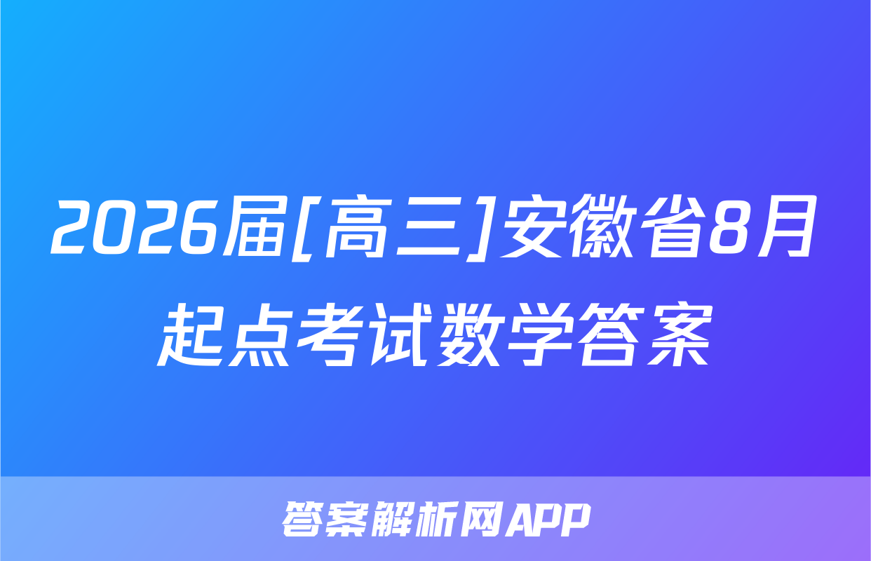 2026届[高三]安徽省8月起点考试数学答案