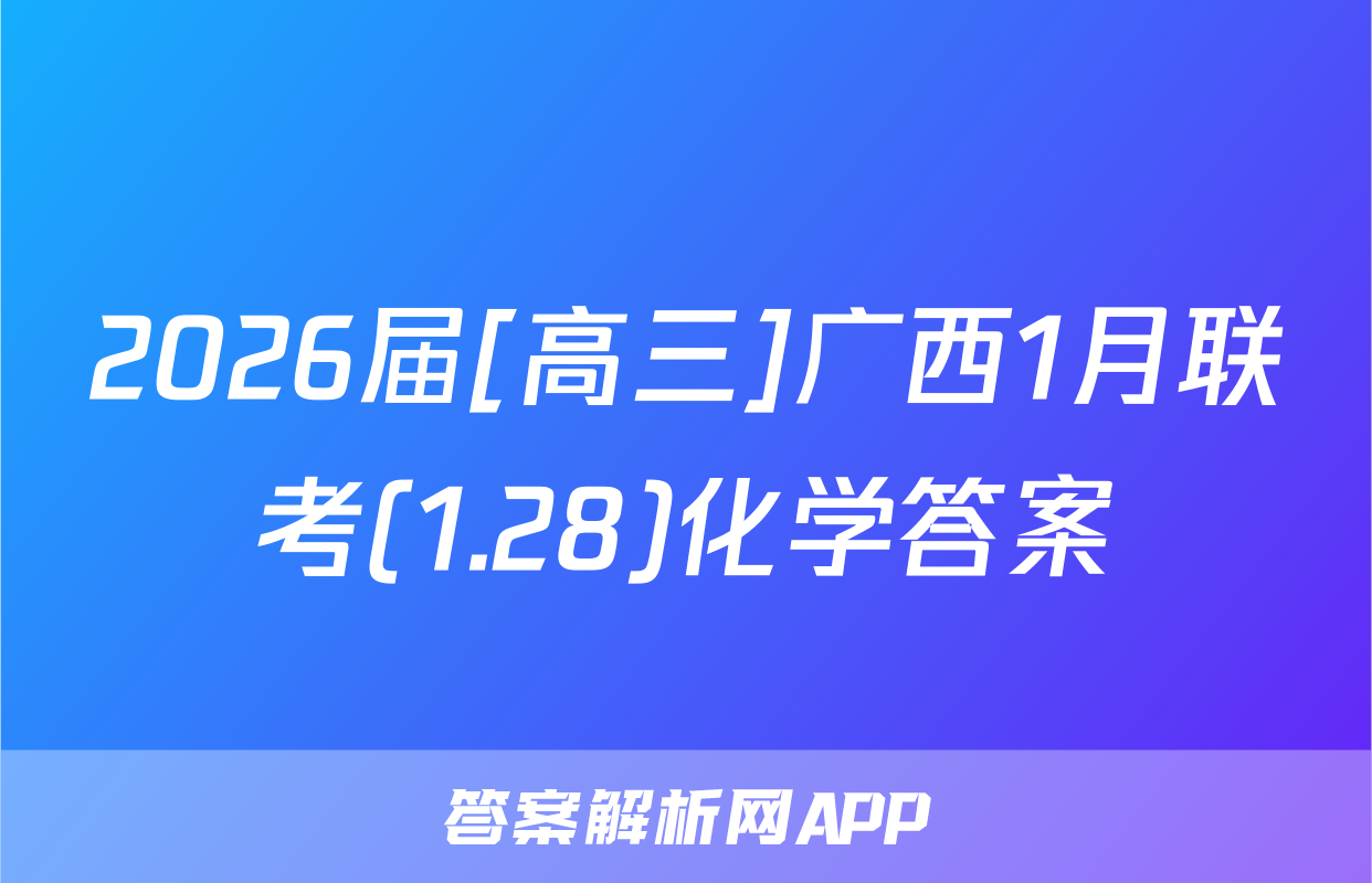 2026届[高三]广西1月联考(1.28)化学答案