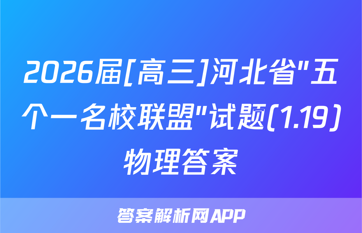 2026届[高三]河北省"五个一名校联盟"试题(1.19)物理答案