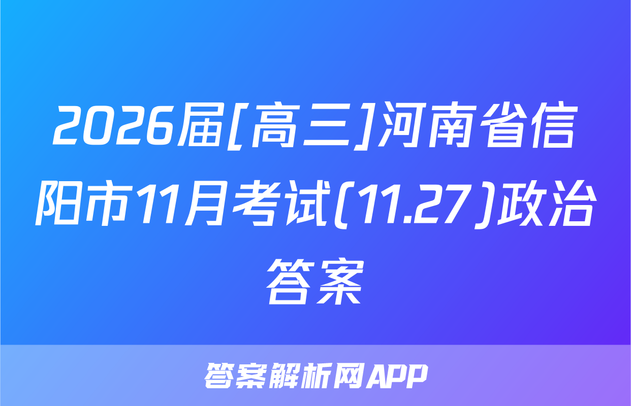 2026届[高三]河南省信阳市11月考试(11.27)政治答案
