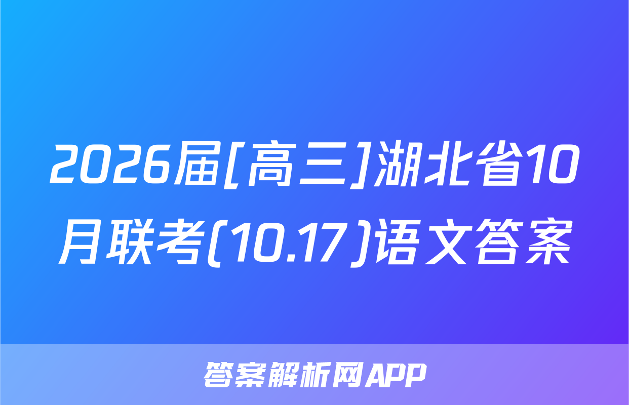 2026届[高三]湖北省10月联考(10.17)语文答案