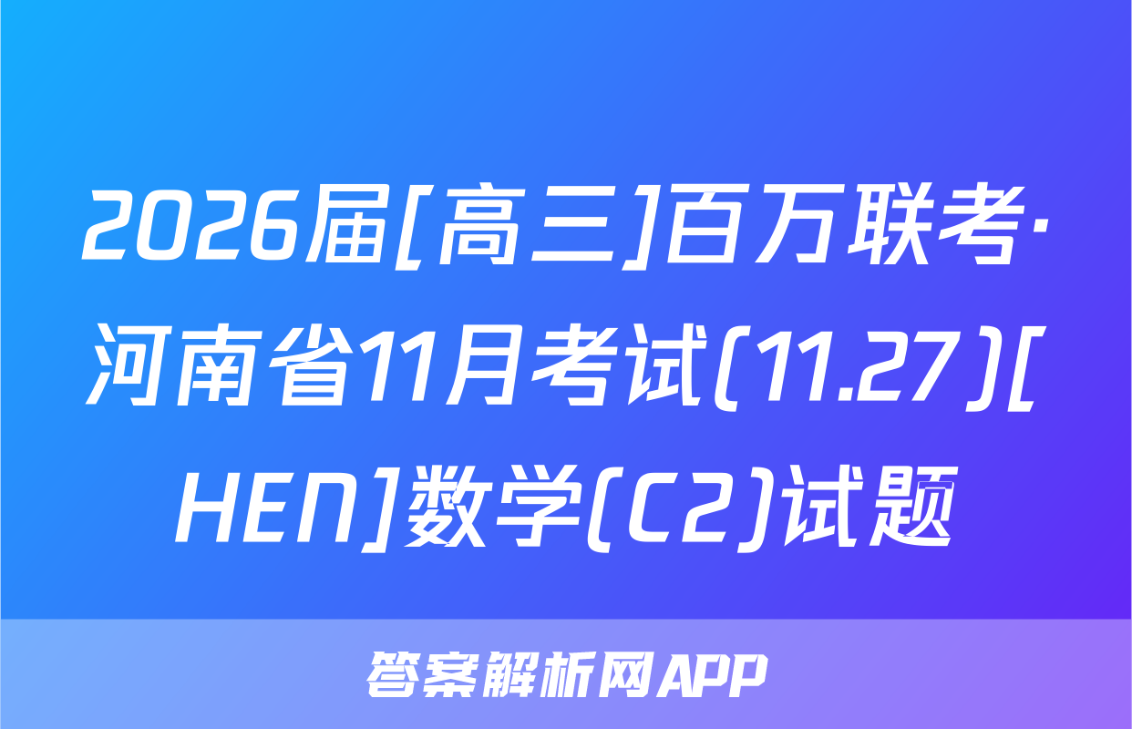 2026届[高三]百万联考·河南省11月考试(11.27)[HEN]数学(C2)试题