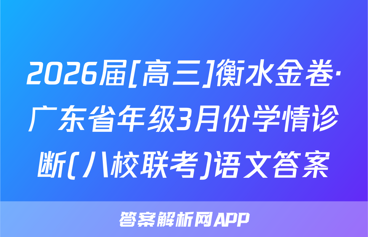 2026届[高三]衡水金卷·广东省年级3月份学情诊断(八校联考)语文答案