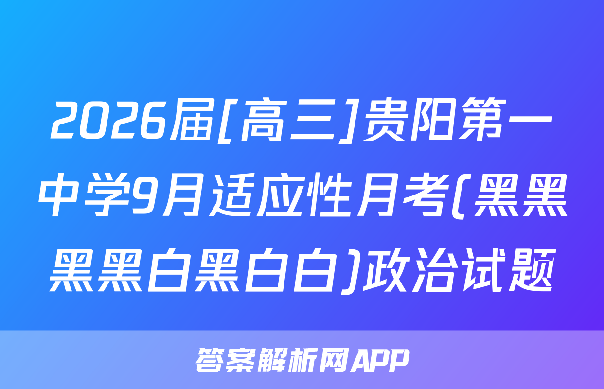 2026届[高三]贵阳第一中学9月适应性月考(黑黑黑黑白黑白白)政治试题
