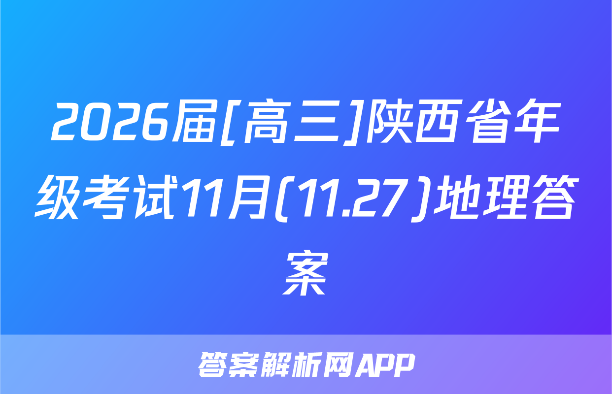 2026届[高三]陕西省年级考试11月(11.27)地理答案