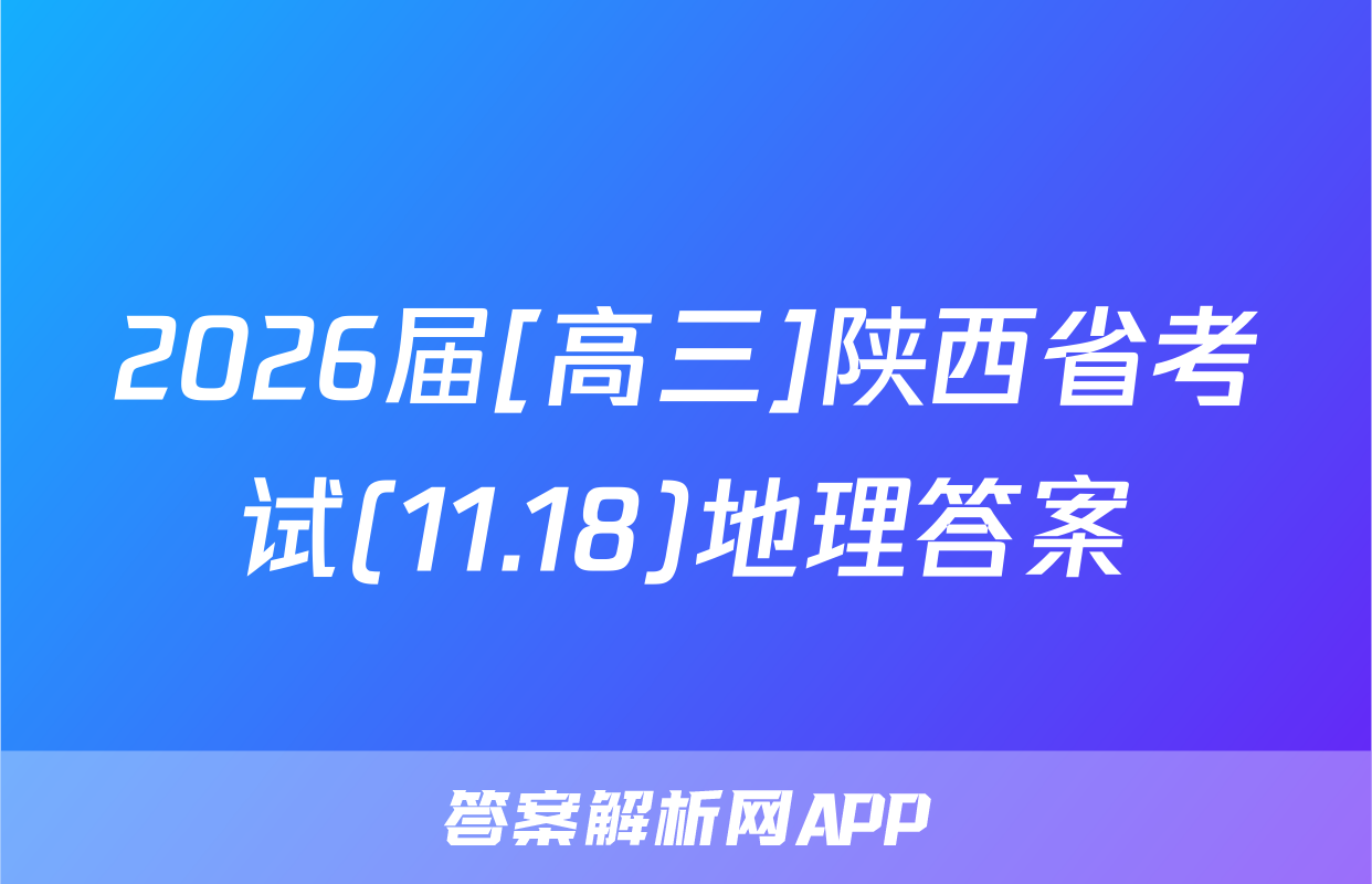 2026届[高三]陕西省考试(11.18)地理答案
