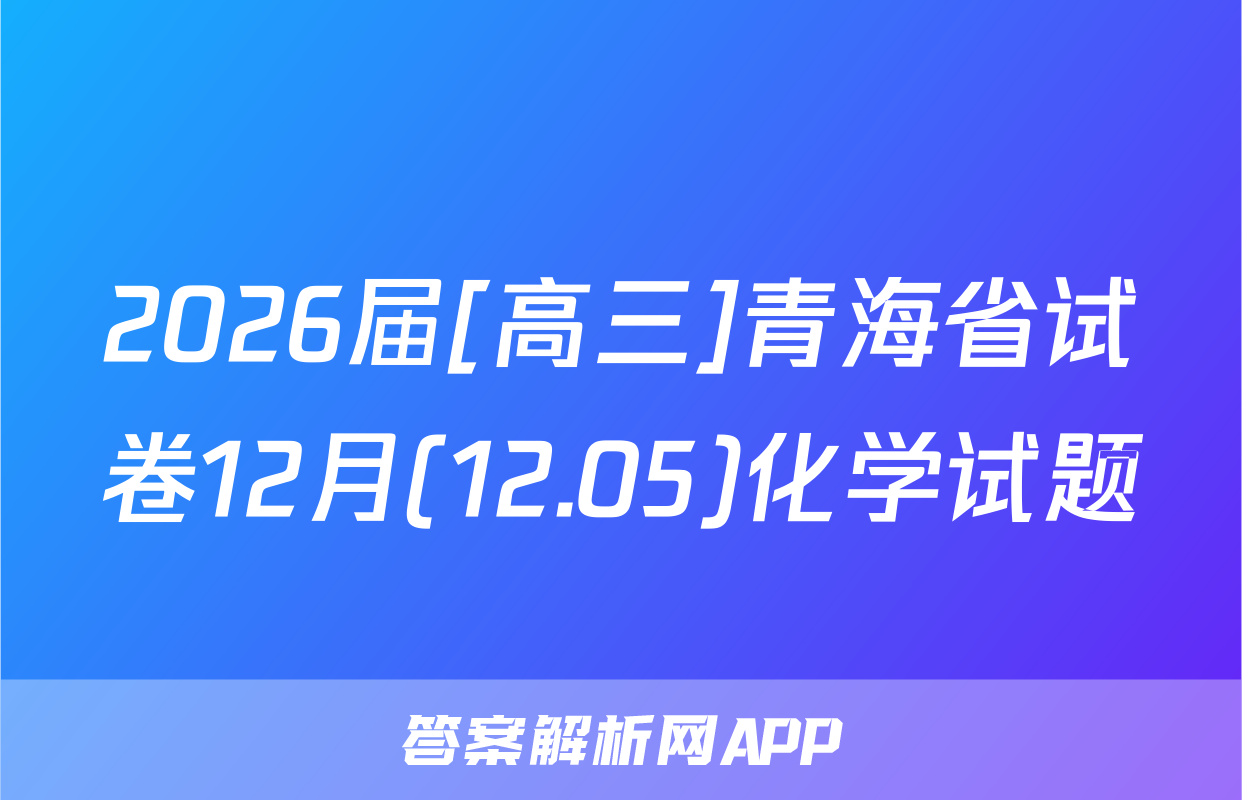2026届[高三]青海省试卷12月(12.05)化学试题