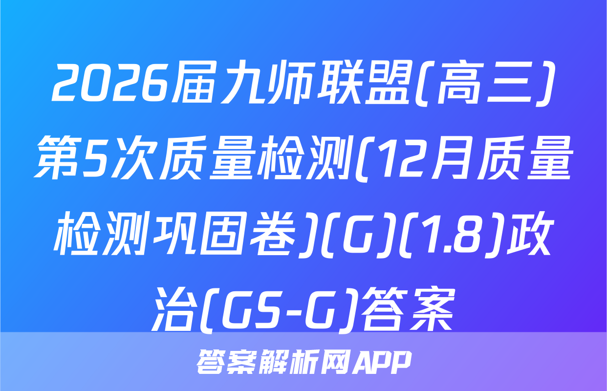2026届九师联盟(高三)第5次质量检测(12月质量检测巩固卷)(G)(1.8)政治(GS-G)答案
