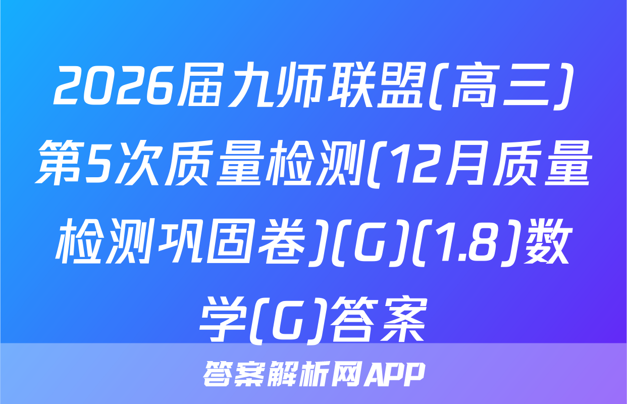 2026届九师联盟(高三)第5次质量检测(12月质量检测巩固卷)(G)(1.8)数学(G)答案
